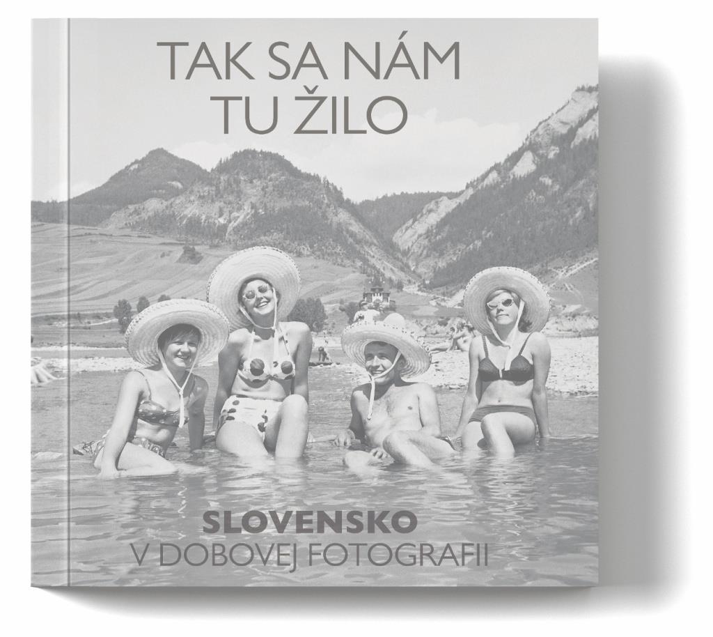 Tak sa nám tu žilo: Slovensko v dobovej fotografii
