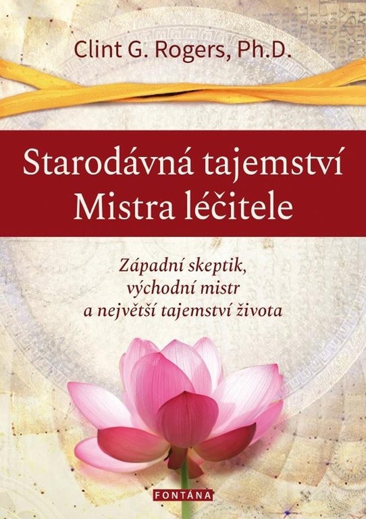 Starodávná tajemství Mistra léčitele: Západní skeptik, východní mistr a největší tajemství života