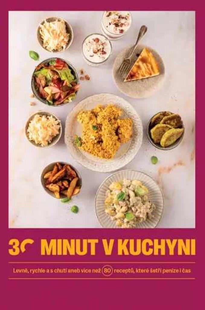 30 minut v kuchyni: Levně, rychle a s chutí aneb více než 80 receptů, které šetří peníze i čas