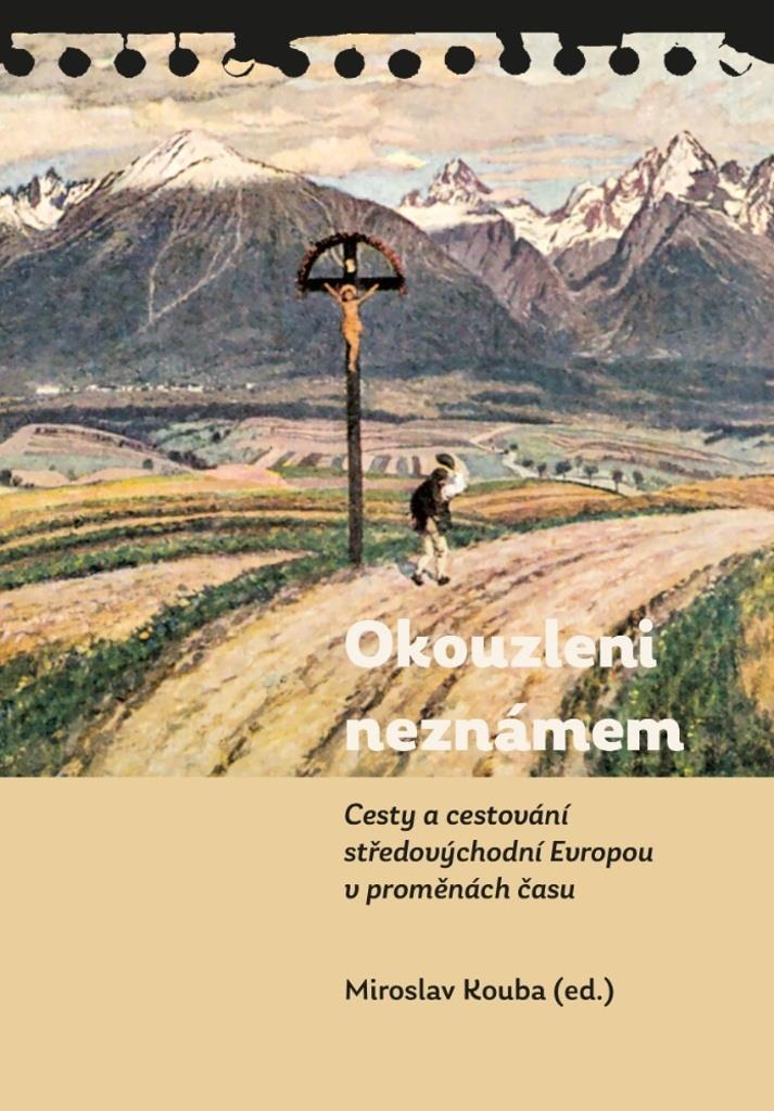 Okouzleni neznámem: Cesty a cestování středovýchodní Evropou v proměnách času