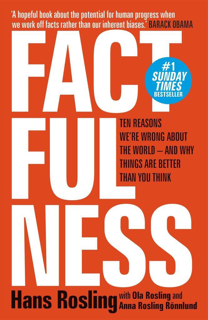 Factfulness: Ten Reasons We're Wrong About The World - And Why Things Are Better Than You Thi