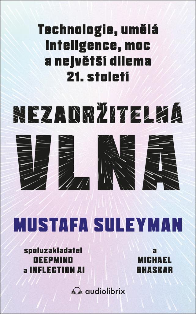 Nezadržitelná vlna: Technologie, umělá inteligence, moc a největší dilema 21. století