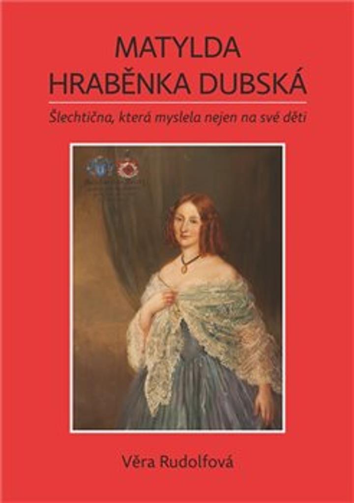 Matylda Hraběnka Dubská: Šlechtična, která myslela nejen na své děti