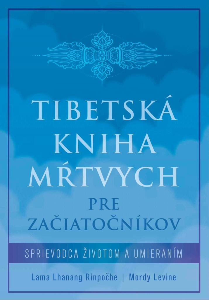 Tibetská kniha mŕtvych pre začiatočníkov: Sprievodca životom a umieraním