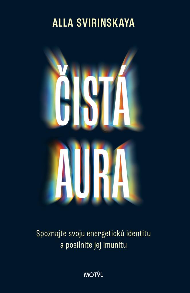 Čistá aura: Spoznajte svoju energetickú identitu a posilnite jej imunitu