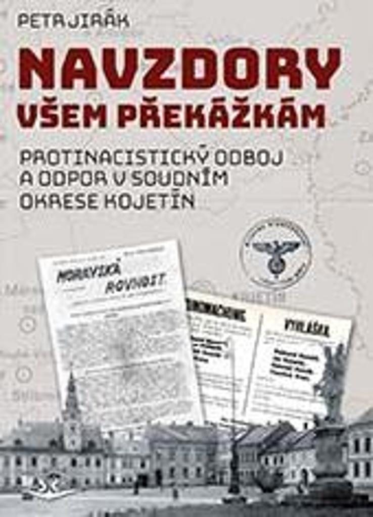 Navzdory všem překážkám: Protinacistický odboj a odpor v soudním okrese Kojetín