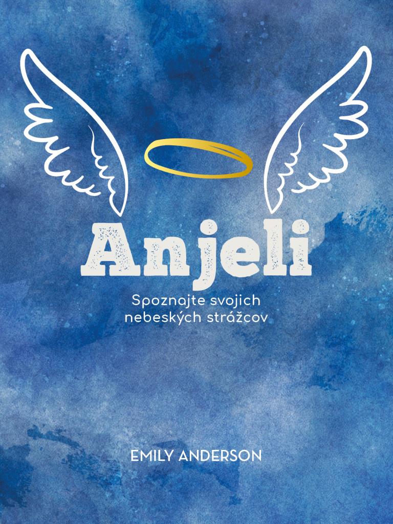 Anjeli: Spoznajte svojich nebeských strážcov