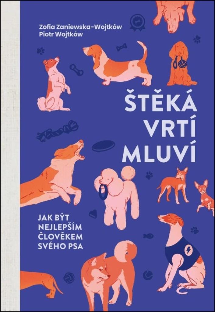 Štěká, vrtí, mluví: Jak být nejlepším člověkem svého psa