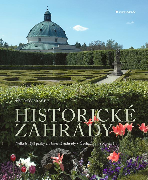 Historické zahrady: Nejkrásnější parky a zámecké zahrady v Čechách a na Moravě