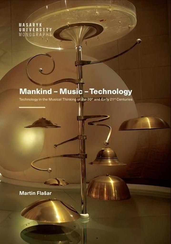 Mankind – Music – Technology: Technology in the Musical Thinking of the 20th and Early 21st Centurie
