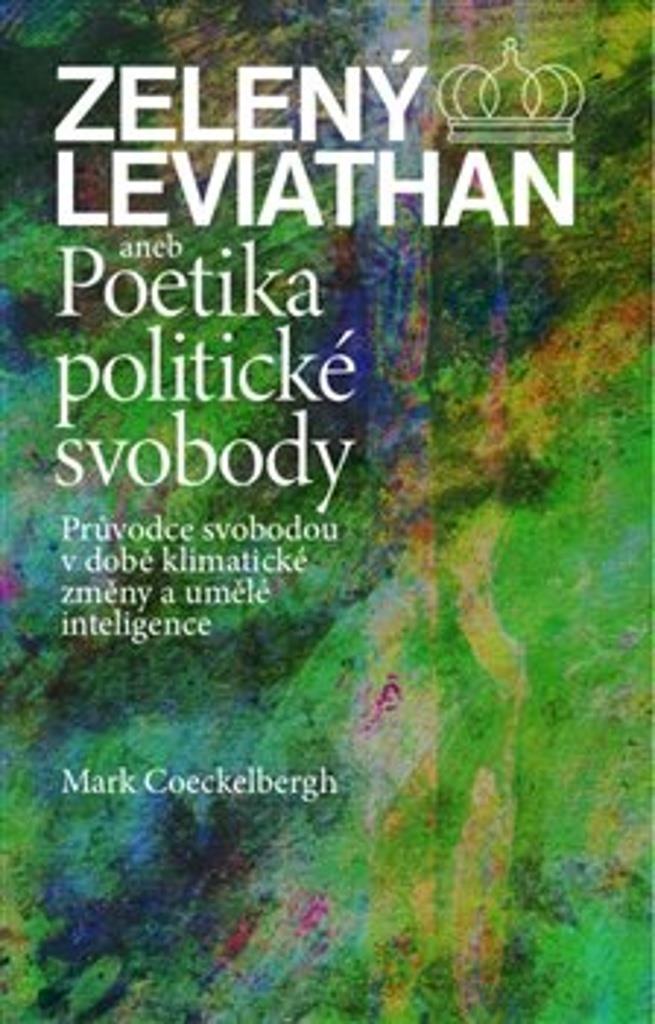 Zelený Leviathan aneb Poetika politické svobody: Průvodce svobodou v době klimatické změny a umělé i