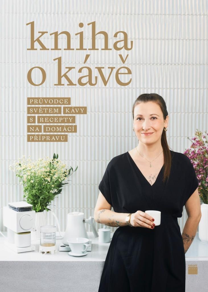 Kniha o kávě: Průvodce světem kávy s recepty na domácí přípravu