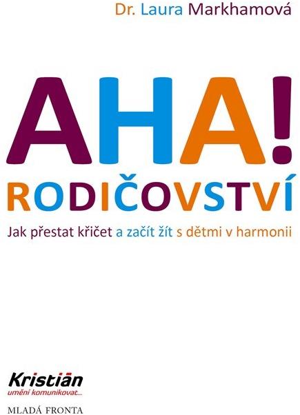 AHA! Rodičovství: Jak přestat křičet a začít žít s dětmi v harmonii