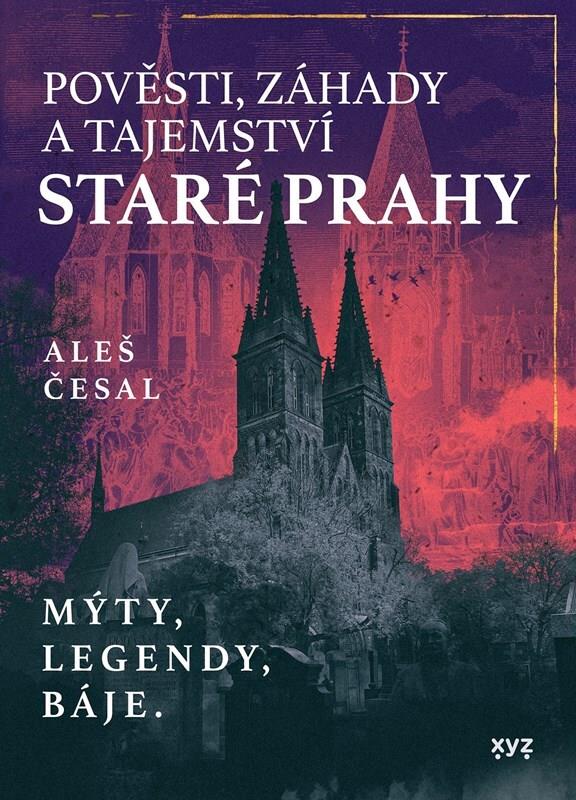 Pověsti, záhady a tajemství staré Prahy: Mýty, legendy, báje.