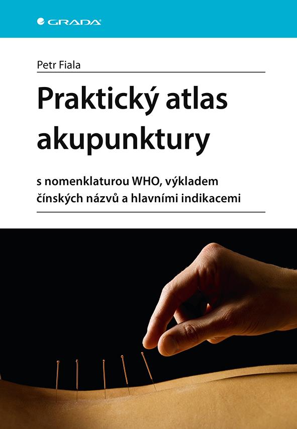 Praktický atlas akupunktury: s nomenklaturou WHO, výkladem čínských názvů a hlavními indikacemi