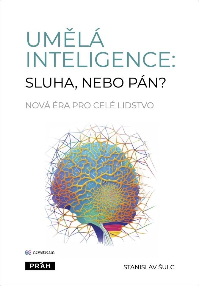 Umělá inteligence: sluha, nebo pán?: Nová éra pro celé lidstvo
