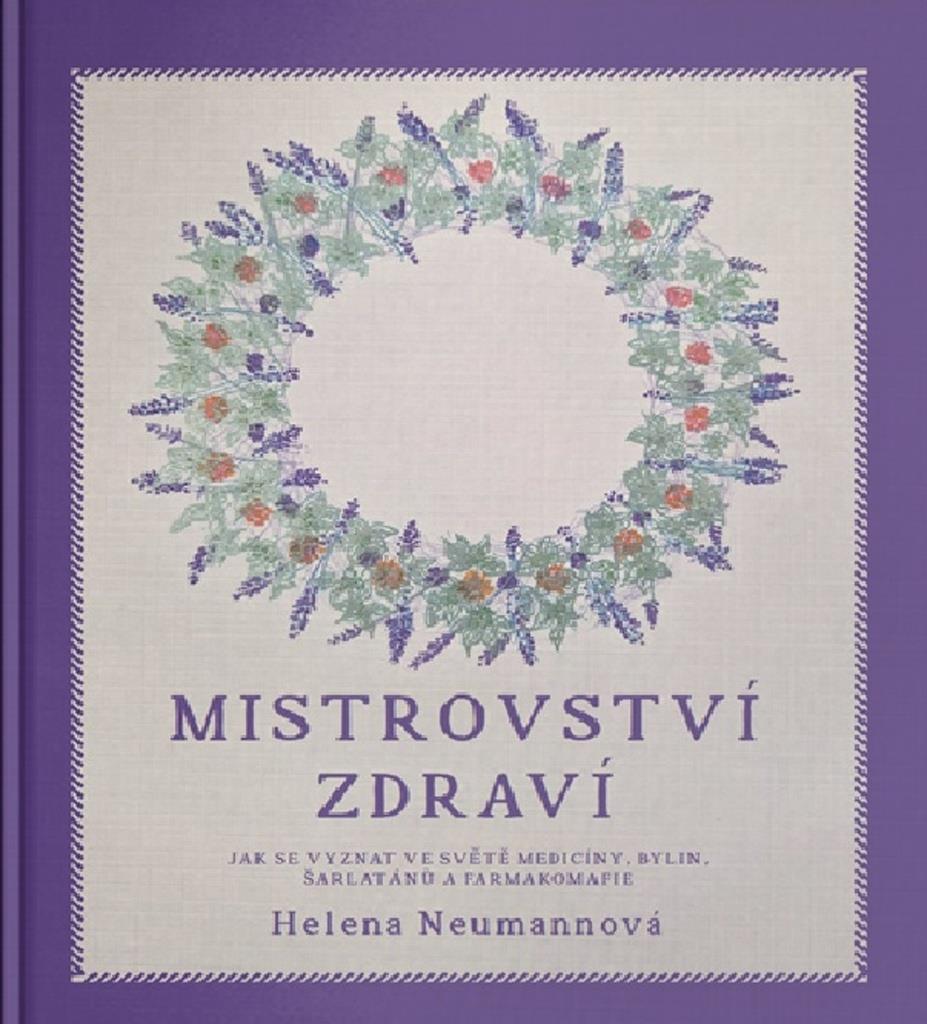 Mistrovství zdraví Heleny Neumannové: Jak se vyznat ve světě medicíny, bylin, šarlatánů a farmakomaf