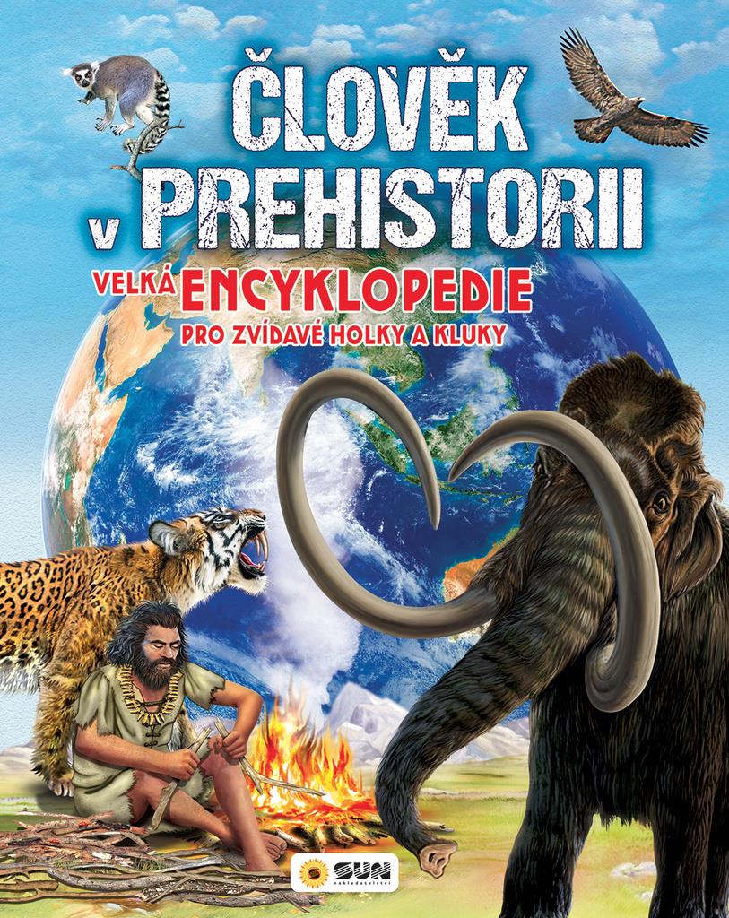 Člověk v prehistorii: Velká encyklopedie pro zvídavé holky a kluky