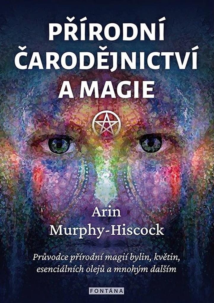 Přírodní čarodějnictví a magie: Průvodce přírodní magií bylin, květin, esenciálních olejů a mnohým d