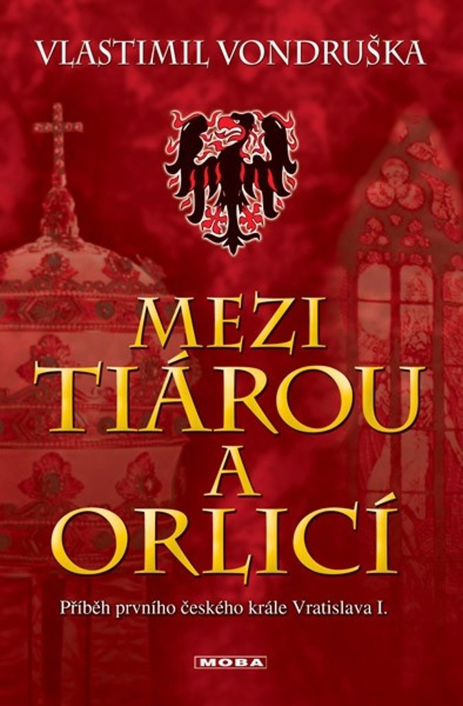 Mezi tiárou a orlicí: Příběh prvního českého krále Vratislava I.