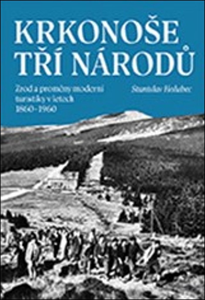 Krkonoše tří národů: Zrod a proměny moderní turistiky v letech 1860–1960