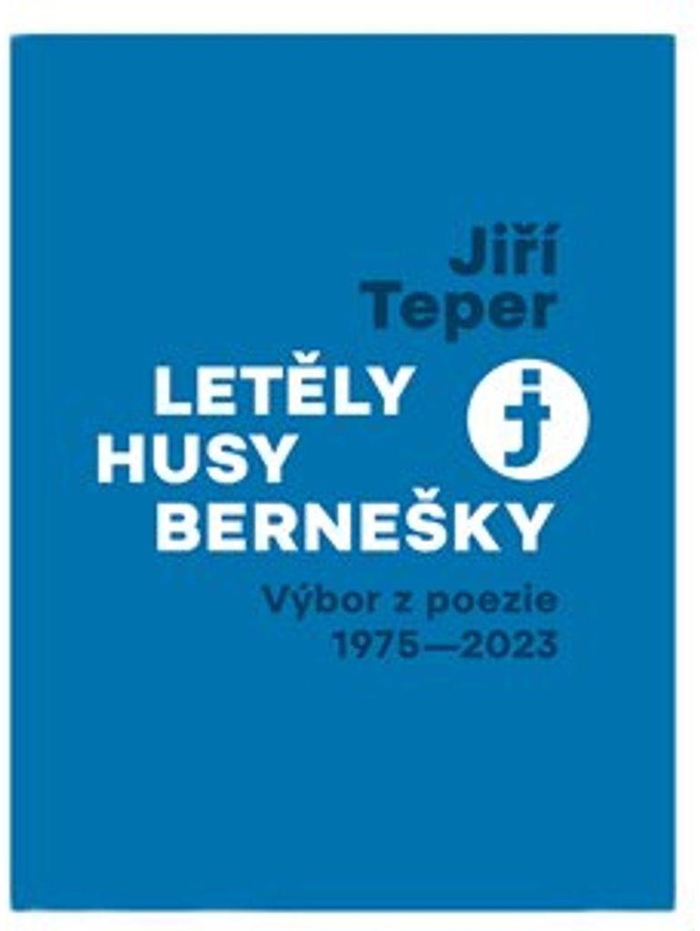 Letěly husy bernešky: Výbor z poezie 1975 - 2023