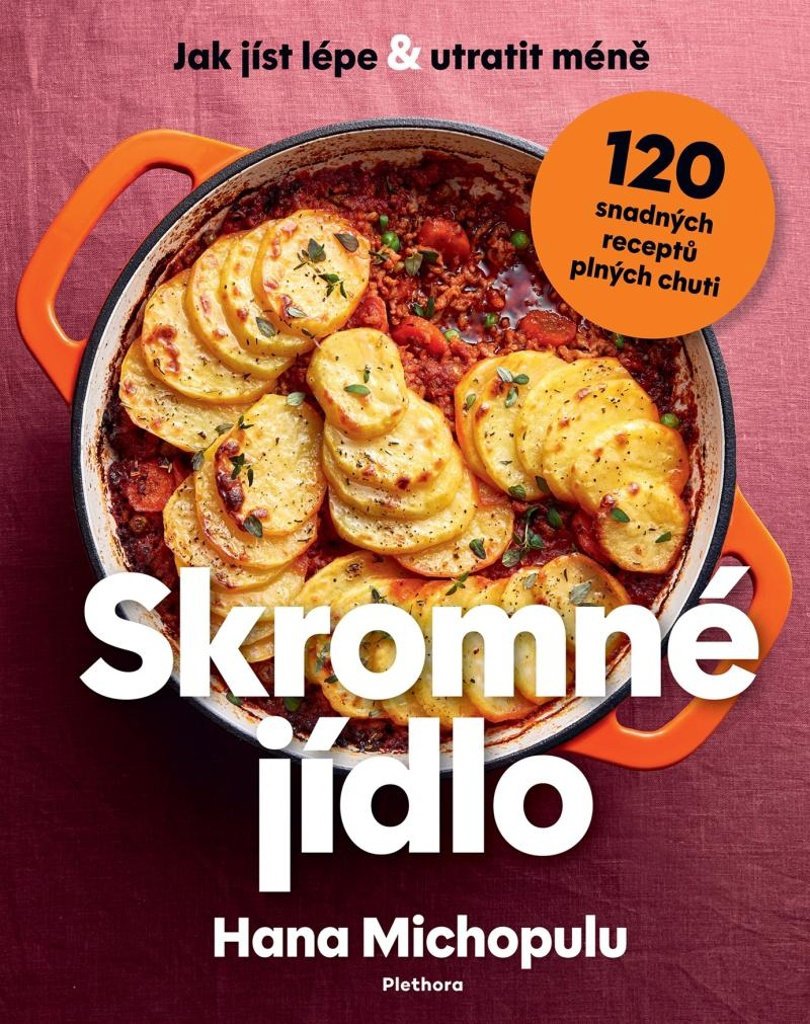 Skromné jídlo: Jak jíst lépe a utratit méně, 120 snadných receptů plných chuti