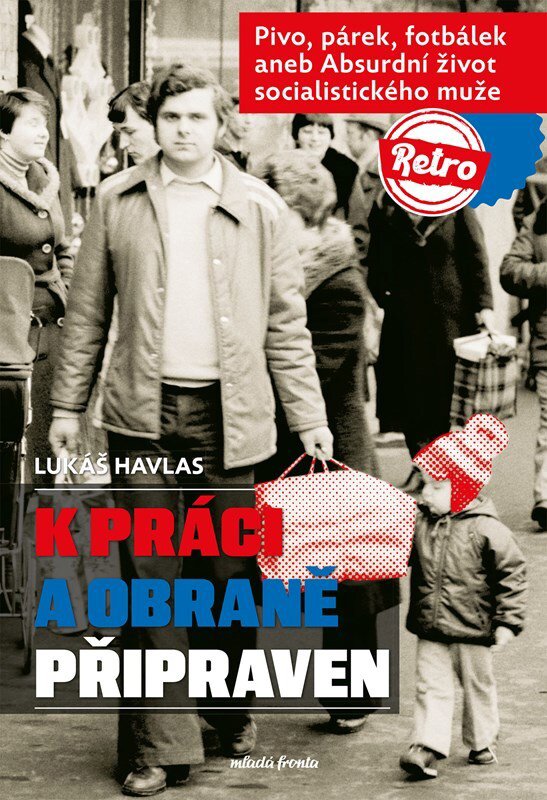 K práci a obraně připraven: Pivo, párek, fotbálek aneb Absurdní život socialistického muže