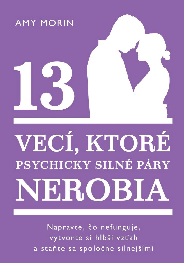 13 vecí, ktoré psychicky silné páry nerobia: Napravte, čo nefunguje, vytvorte si hlbší vzťah astaňte