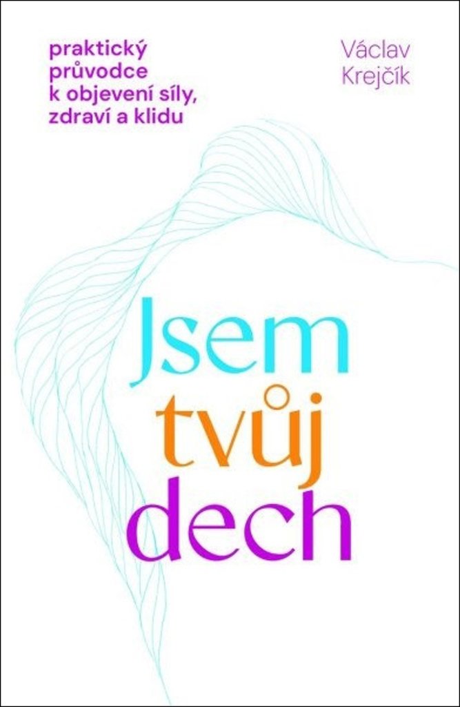 Jsem tvůj dech: Praktický průvodce k objevení síly, zdraví a klidu
