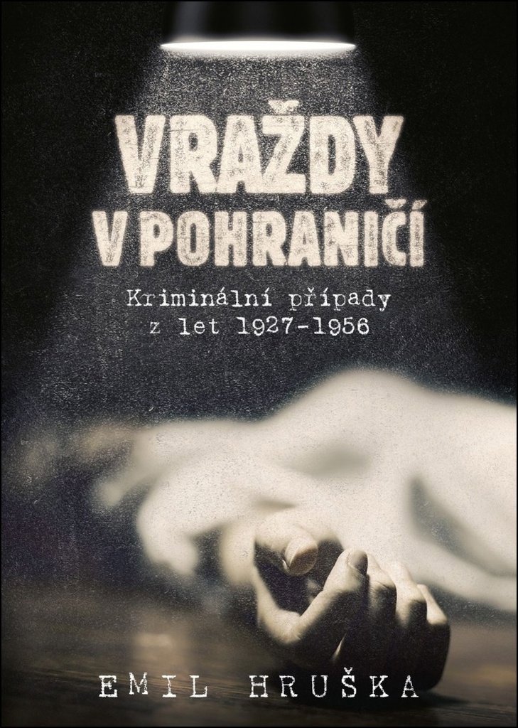 Vraždy v pohraničí: Kriminální případy z let 1927–1956