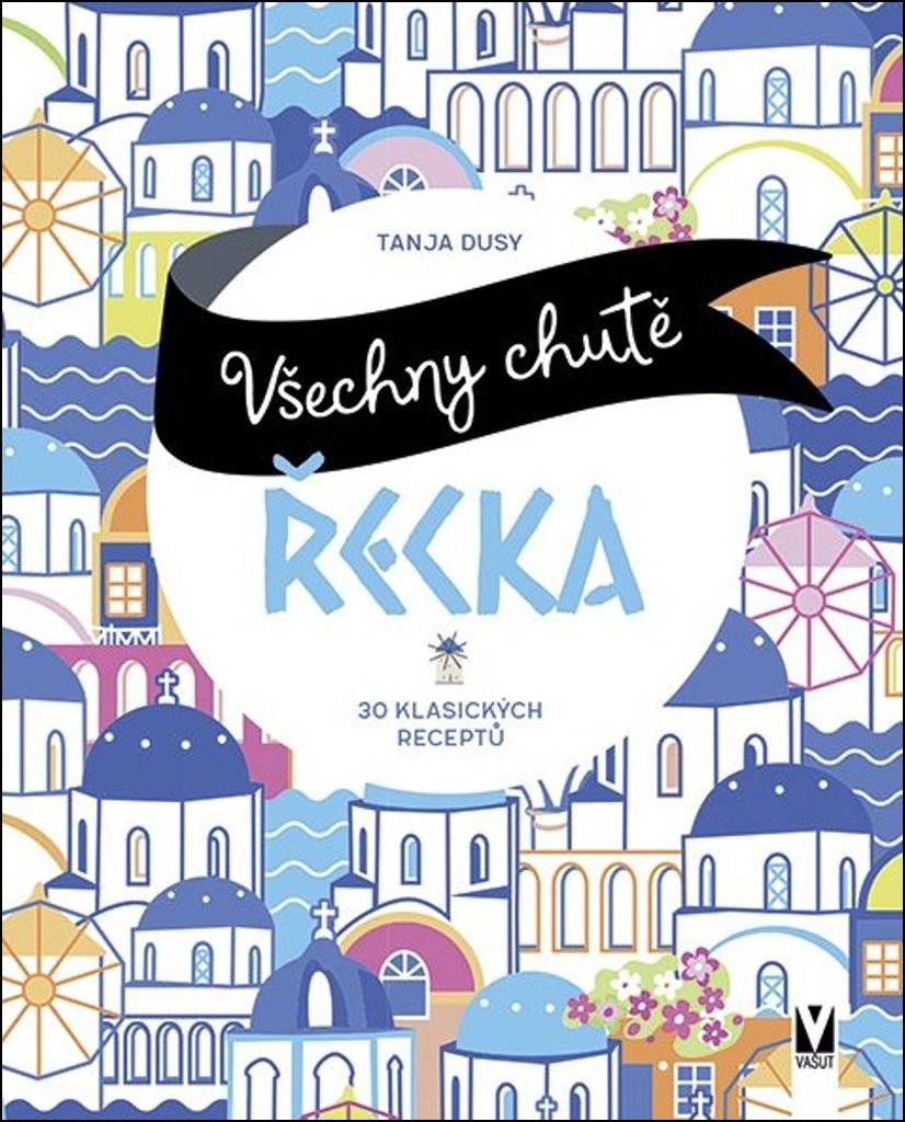Všechny chutě Řecka: 30 klasických receptů