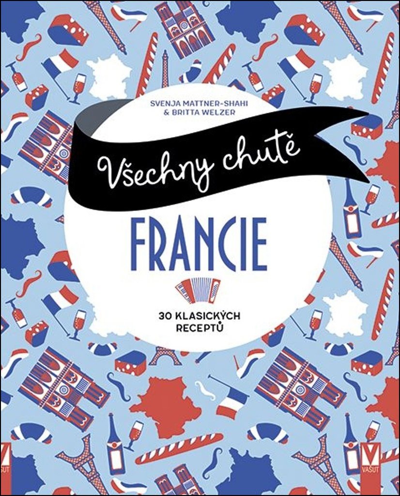 Všechny chutě Francie: 30 klasických receptů