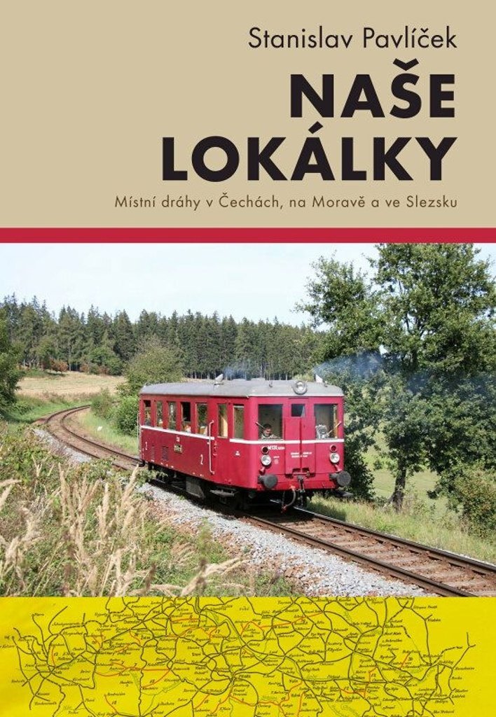 Naše lokálky: Místní dráhy v Čechách, na Moravě a ve Slezsku