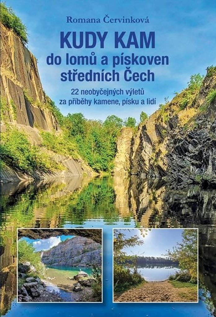 Kudy kam do lomů a pískoven středních Čech: 22 neobyčejných výletů za příběhy kamene, písku a lidí