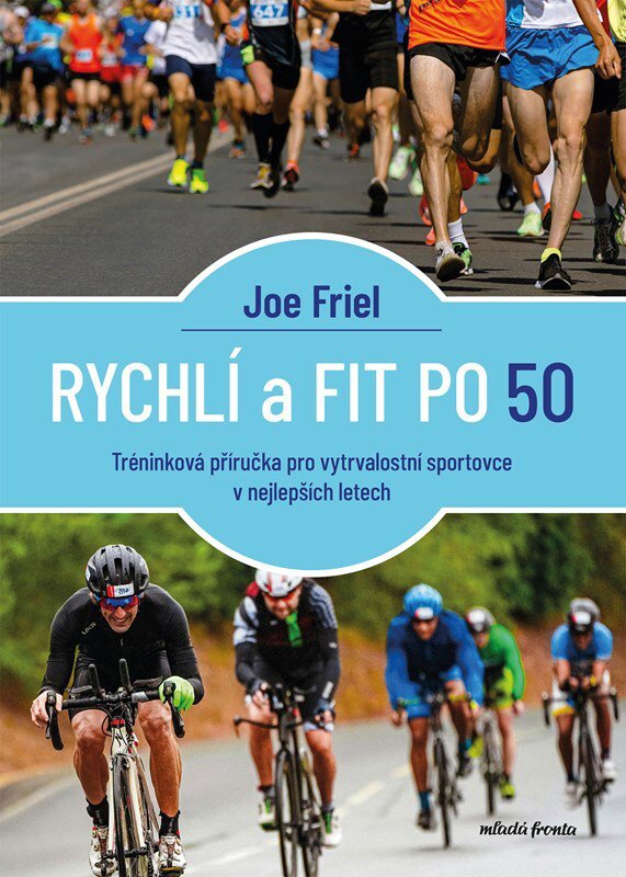Rychlí a fit po 50: Tréninková příručka pro vytrvalostní sportovce v nejlepších letech