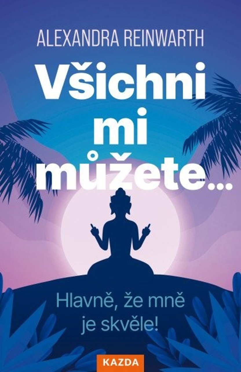 Všichni mi můžete…: Hlavně, že mně je skvěle!