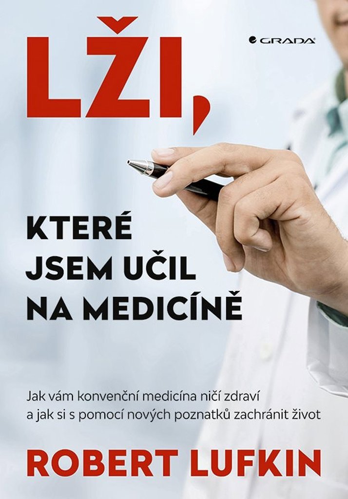 Lži, které jsem učil na medicíně: Jak vám konvenční medicína ničí zdraví a jak si můžete zachránit ž