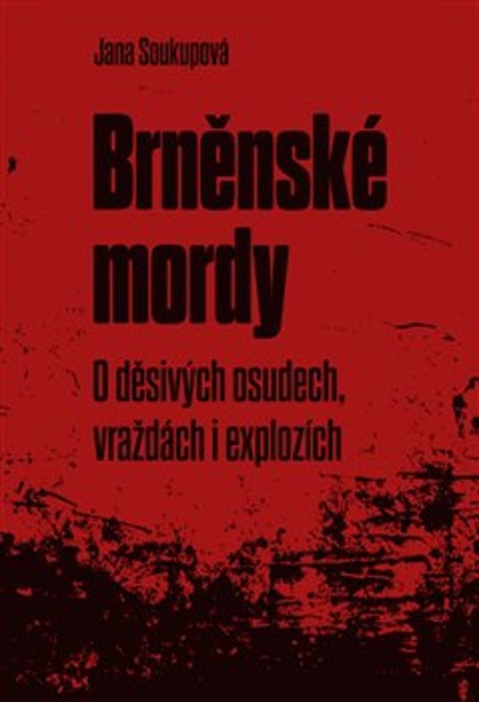 Brněnské mordy: O děsivých osudech, vraždách i explozích