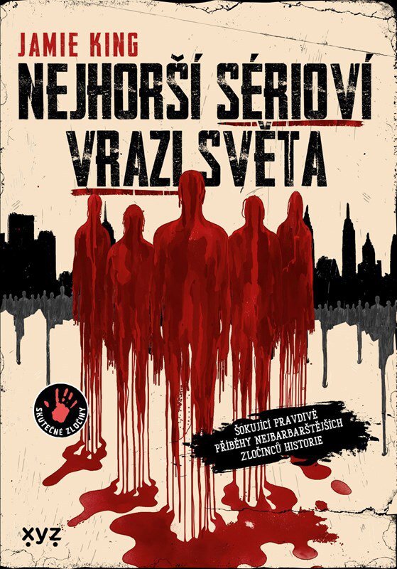 Nejhorší sérioví vrazi světa: Šokující pravdivé příběhy nejbarbarštějších zločinců historie
