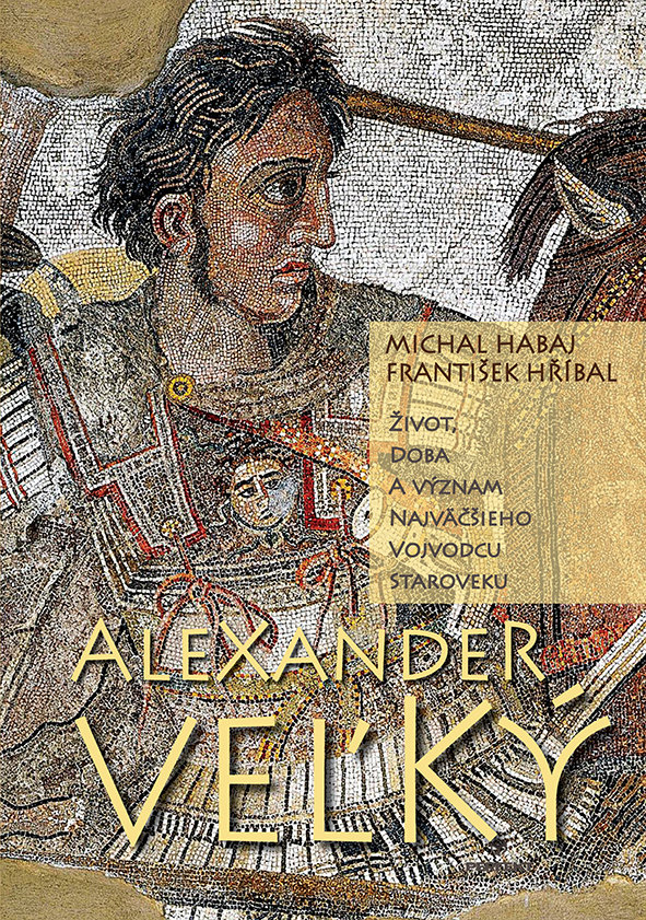 Alexander Veľký: Život, doba a význam najväčšieho vojvodcu staroveku