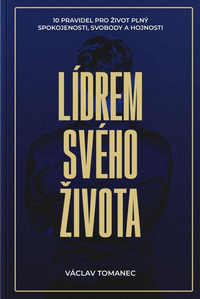Lídrem svého života: 10 pravidel pro život plný spokojenosti, svobody a hojnosti