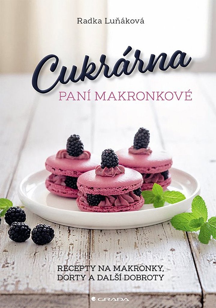 Cukrárna paní Makronkové: Recepty na makronky, dorty a další dobroty