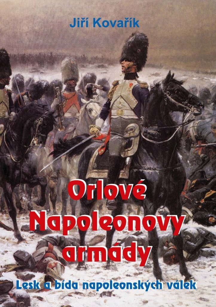Orlové Napoleonovy armády: Lesk a bída napoleonských válek