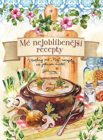 Mé nejoblíbenější recepty: Všechny mé „Nej" recepty na jednom místě