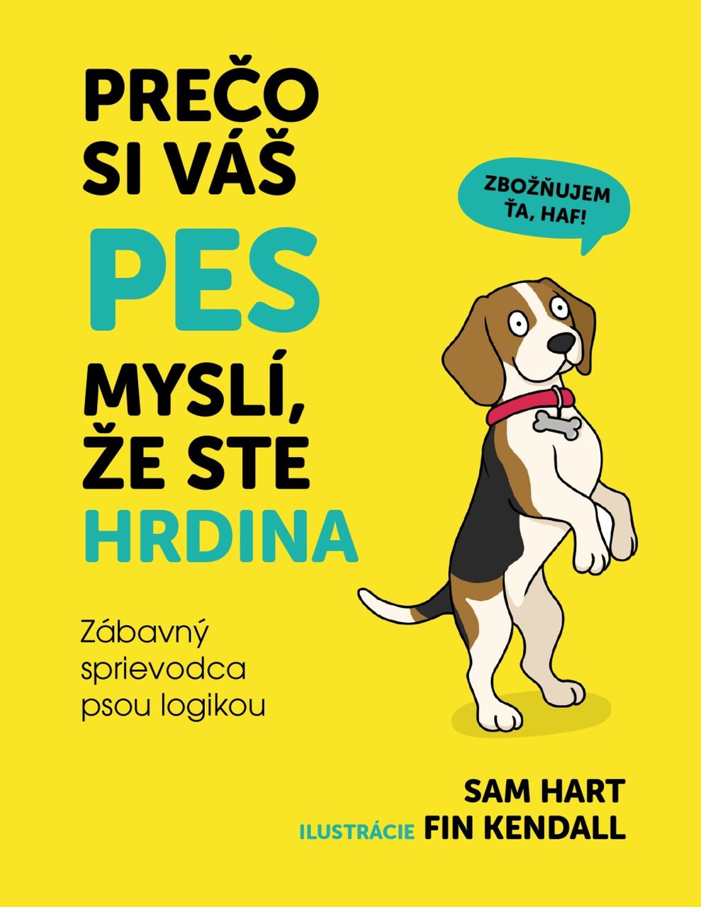 Prečo si váš pes myslí, že ste hrdina: Zábavný sprievodca psou logikou