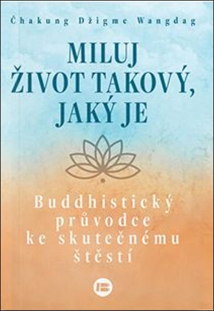 Miluj život takový, jaký je: Buddhistický průvodce ke skutečnému štěstí