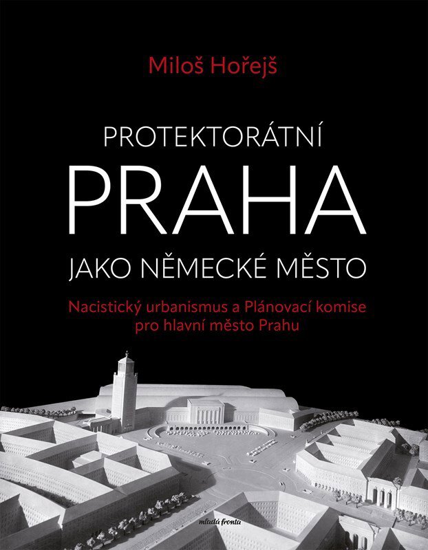 Protektorátní Praha jako německé město: Nacistický urbanismus a Plánovací komise pro hlavní město Pr