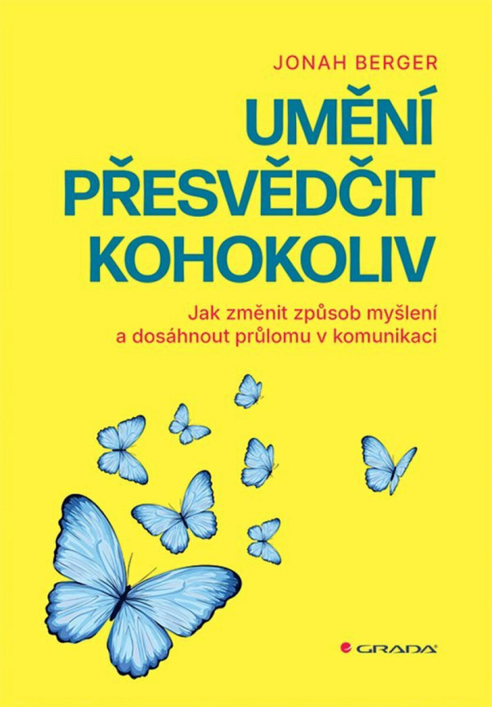 Umění přesvědčit kohokoliv: Jak změnit způsob myšlení a dosáhnout průlomu v komunikaci