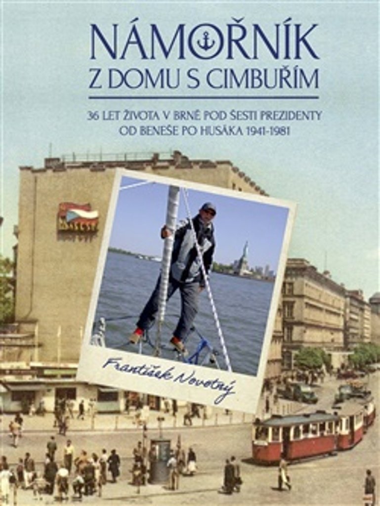 Námořník z domu s cimbuřím: 36 let života v Brně pod šesti prezidenty od Beneše po Husáka 1941-1981